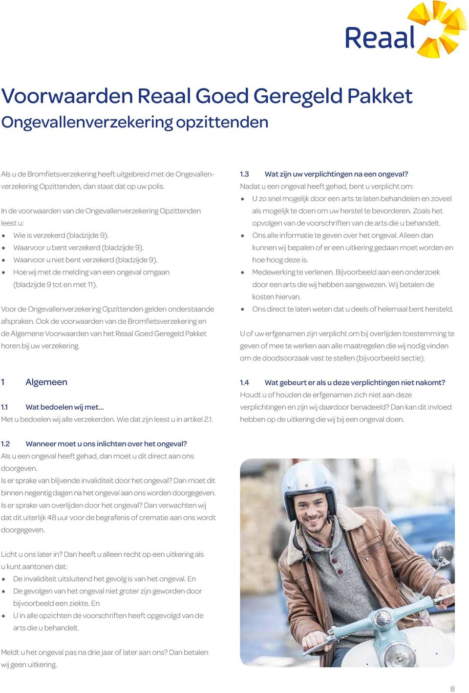 Hoe wij met de melding van een ongeval omgaan (bladzijde 9 tot en met 11). Voor de Ongevallenverzekering Opzittenden gelden onderstaande afspraken.