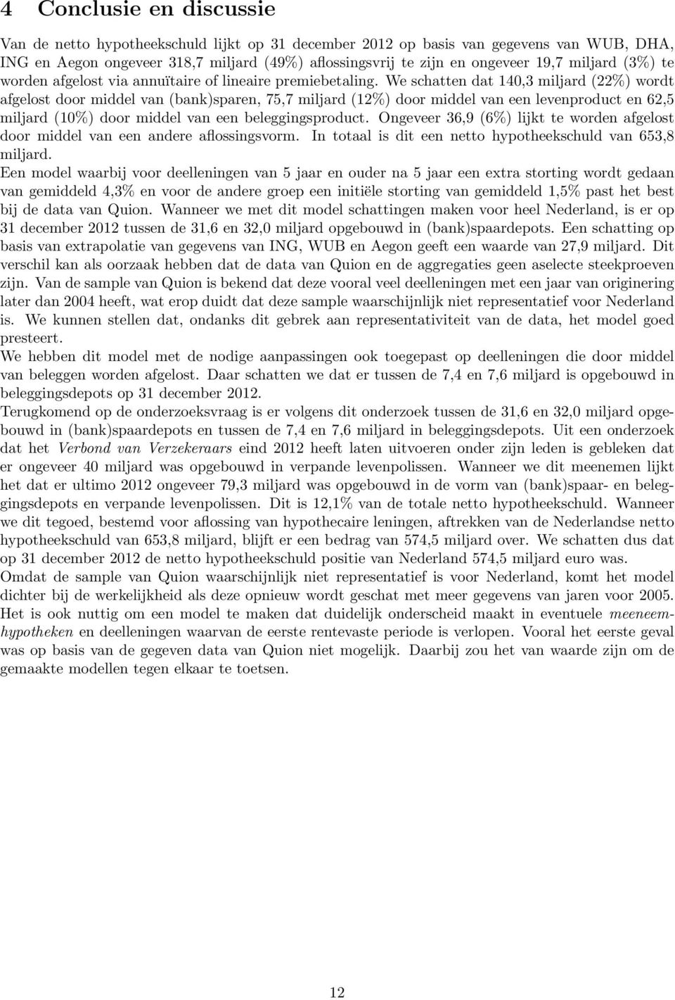 We schatten dat 140,3 miljard (22%) wordt afgelost door middel van (bank)sparen, 75,7 miljard (12%) door middel van een levenproduct en 62,5 miljard (10%) door middel van een beleggingsproduct.