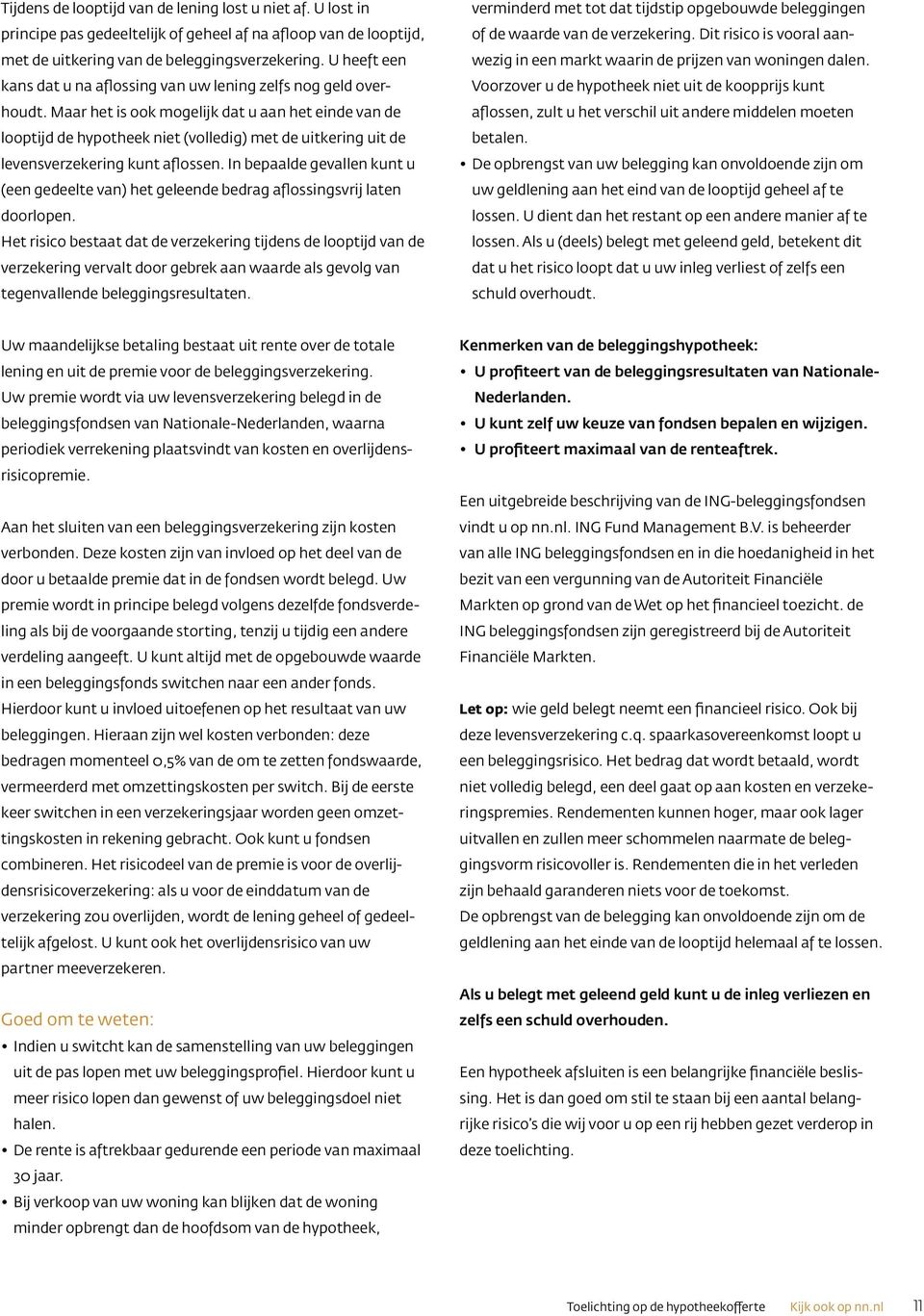 Maar het is ook mogelijk dat u aan het einde van de looptijd de hypotheek niet (volledig) met de uitkering uit de levensverzekering kunt aflossen.