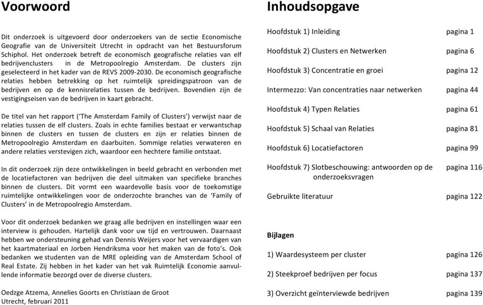 De economisch geografische relaties hebben betrekking op het ruimtelijk spreidingspatroon van de bedrijven en op de kennisrelaties tussen de bedrijven.