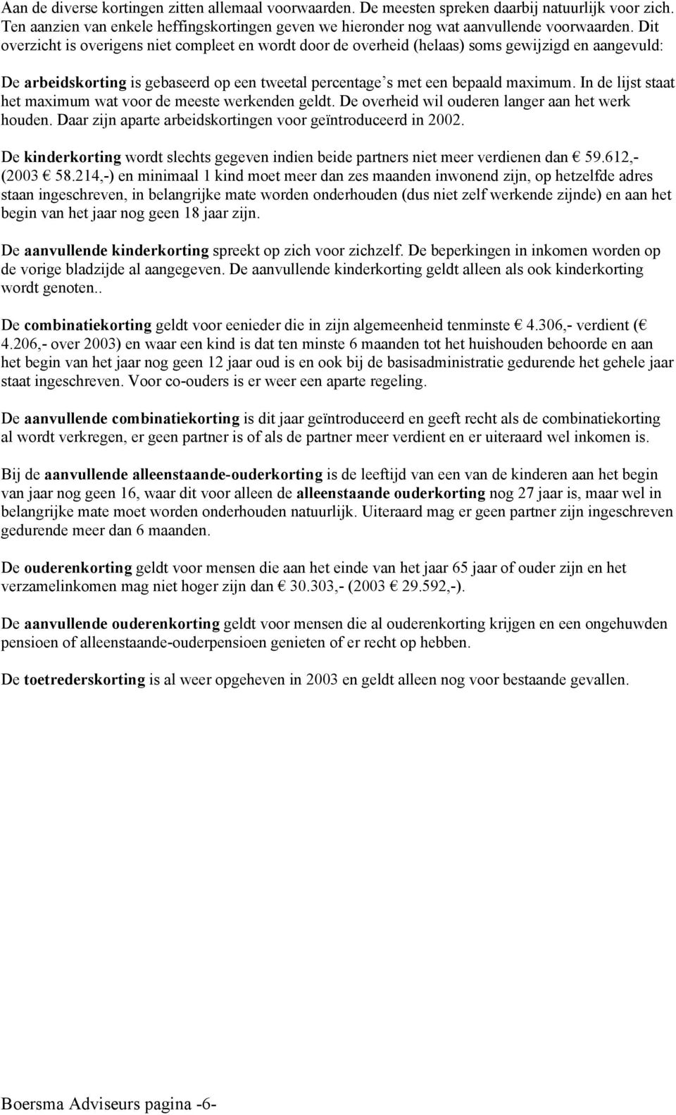 In de lijst staat het maximum wat voor de meeste werkenden geldt. De overheid wil ouderen langer aan het werk houden. Daar zijn aparte arbeidskortingen voor geïntroduceerd in 2002.