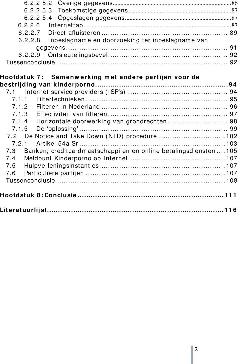 .. 95 7.1.2 Filteren in Nederland... 96 7.1.3 Effectiviteit van filteren... 97 7.1.4 Horizontale doorwerking van grondrechten... 98 7.1.5 De oplossing... 99 7.