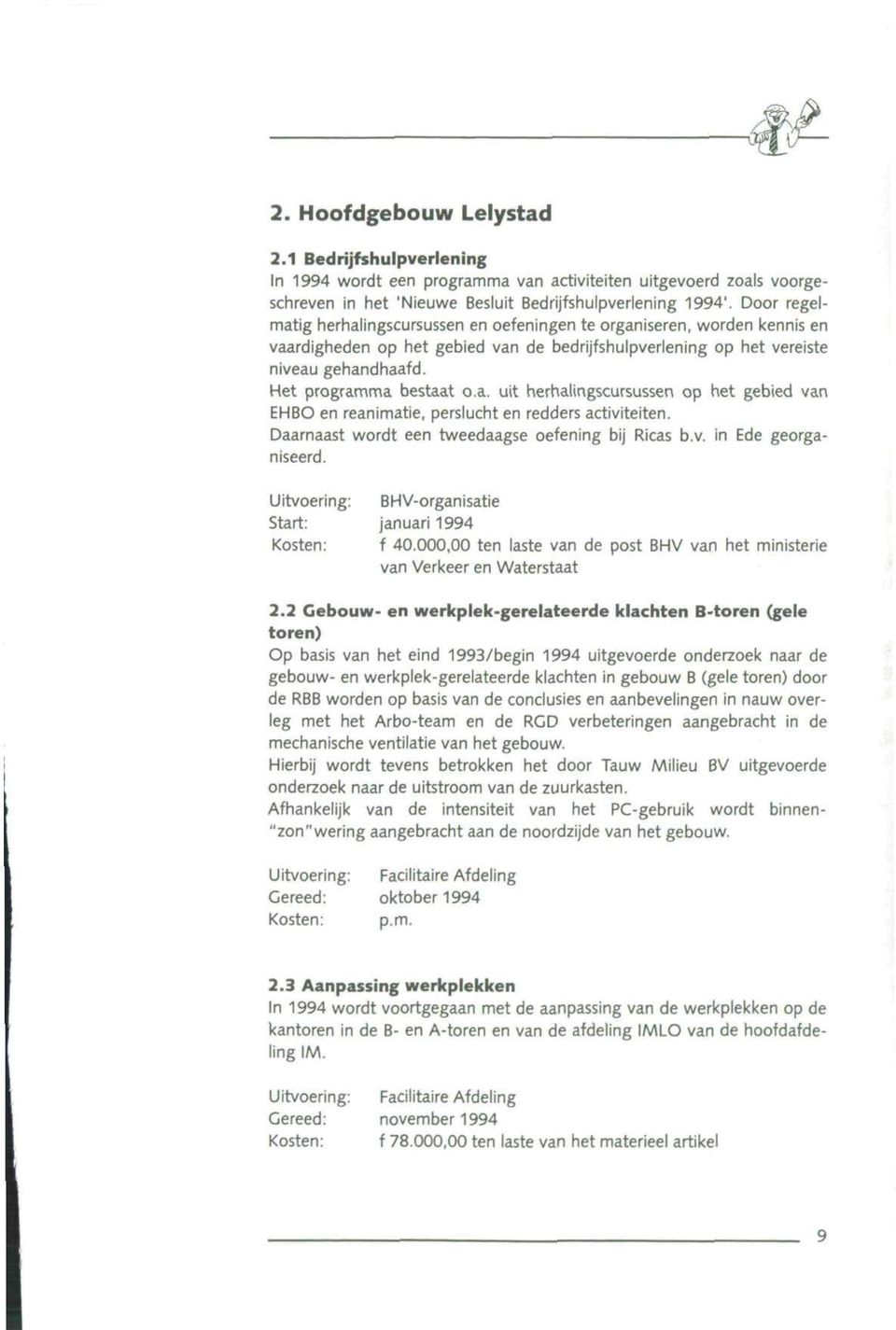 a. uit herhalingscursussen op het gebied van EHBO en reanimatie, perslucht en redders activiteiten. Daarnaast wordt een tweedaagse oefening bij Ricas b.v. in Ede georganiseerd.