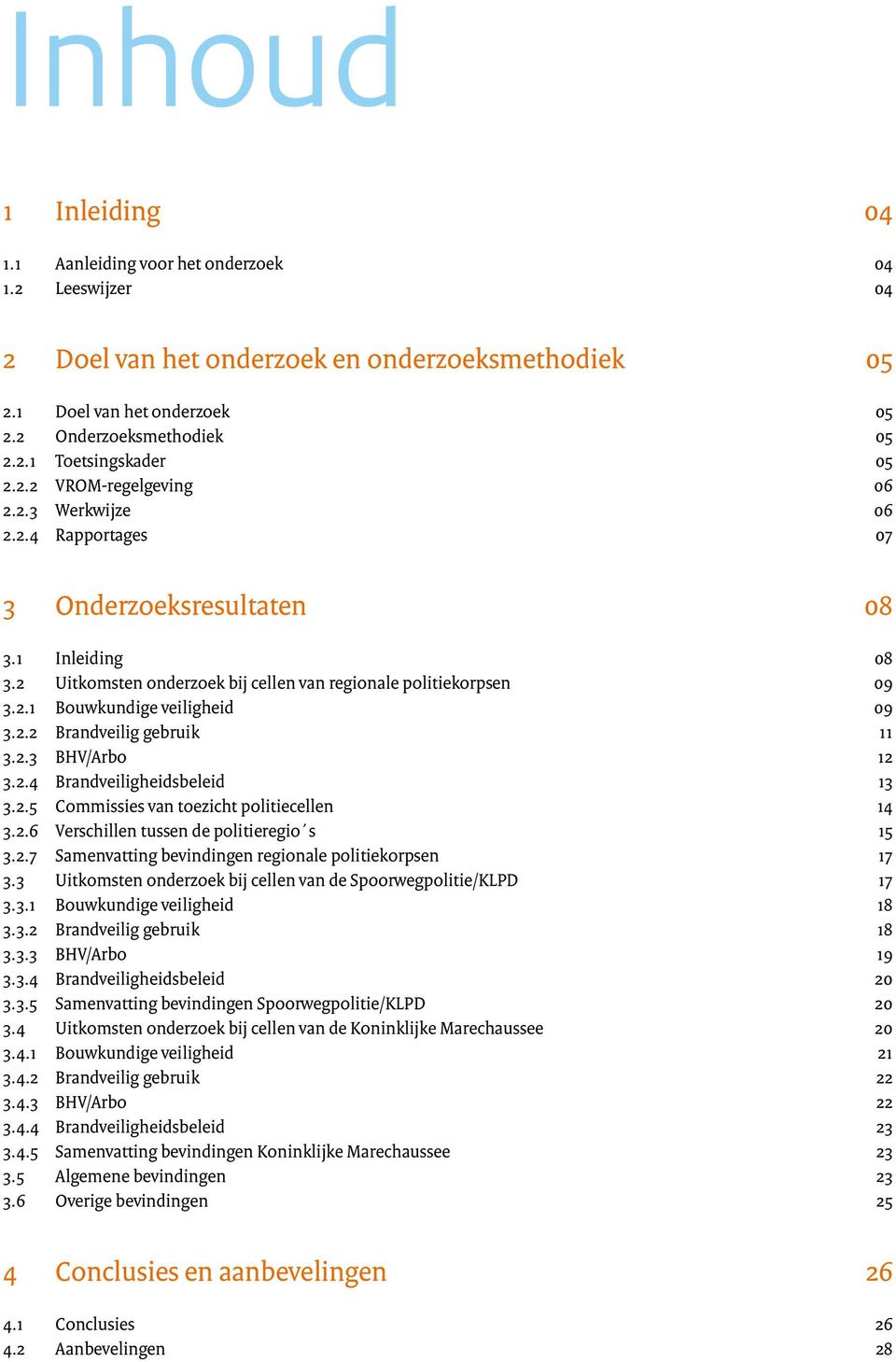 2.2 Brandveilig gebruik 11 3.2.3 BHV/Arbo 12 3.2.4 Brandveiligheidsbeleid 13 3.2.5 Commissies van toezicht politiecellen 14 3.2.6 Verschillen tussen de politieregio s 15 3.2.7 Samenvatting bevindingen regionale politiekorpsen 17 3.