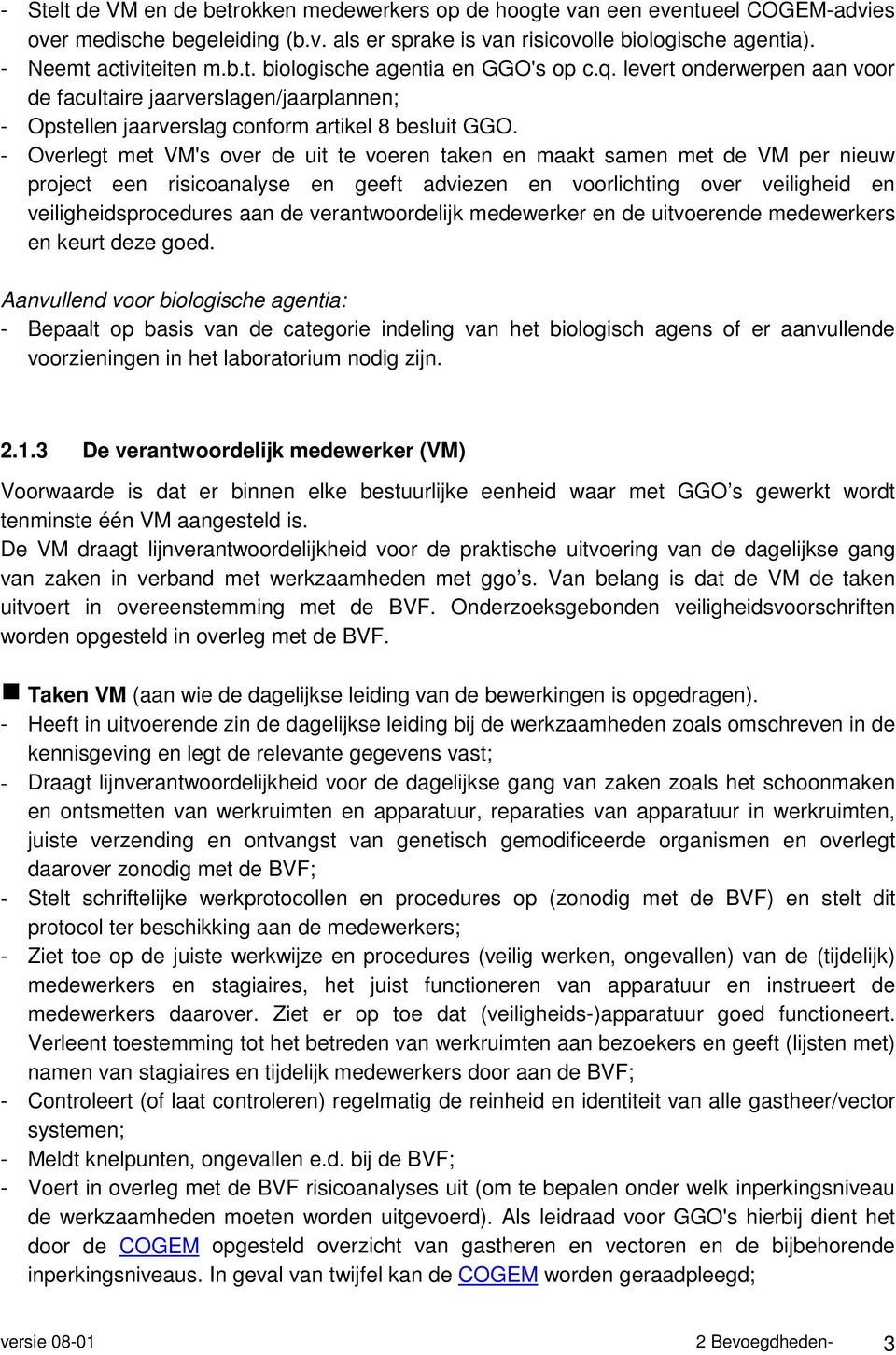 - Overlegt met VM's over de uit te voeren taken en maakt samen met de VM per nieuw project een risicoanalyse en geeft adviezen en voorlichting over veiligheid en veiligheidsprocedures aan de