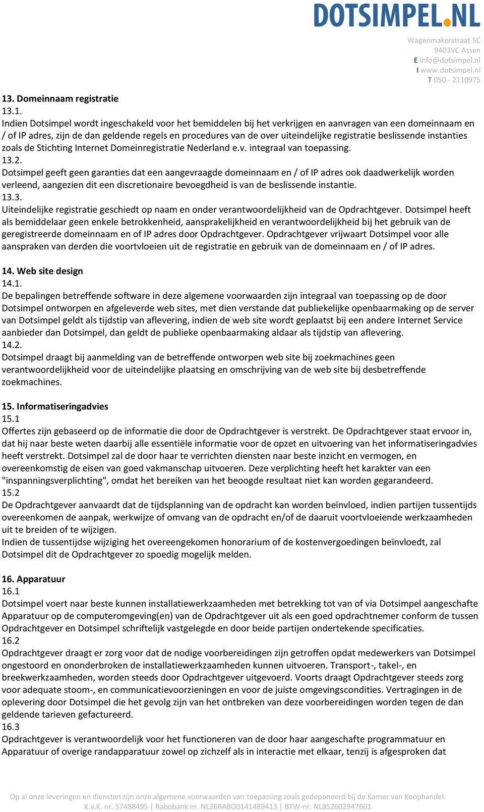 Dotsimpel geeft geen garanties dat een aangevraagde domeinnaam en / of IP adres ook daadwerkelijk worden verleend, aangezien dit een discretionaire bevoegdheid is van de beslissende instantie. 13.