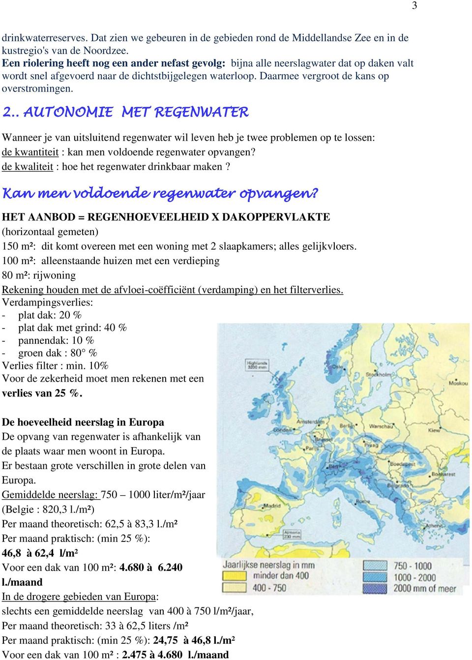 . AUTONOMIE MET REGENWATER Wanneer je van uitsluitend regenwater wil leven heb je twee problemen op te lossen: de kwantiteit : kan men voldoende regenwater opvangen?