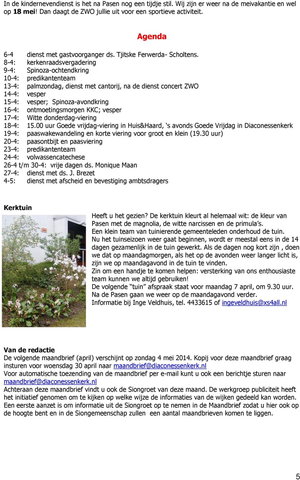 8-4: kerkenraadsvergadering 9-4: Spinoza-ochtendkring 10-4: predikantenteam 13-4: palmzondag, dienst met cantorij, na de dienst concert ZWO 14-4: vesper 15-4: vesper; Spinoza-avondkring 16-4: