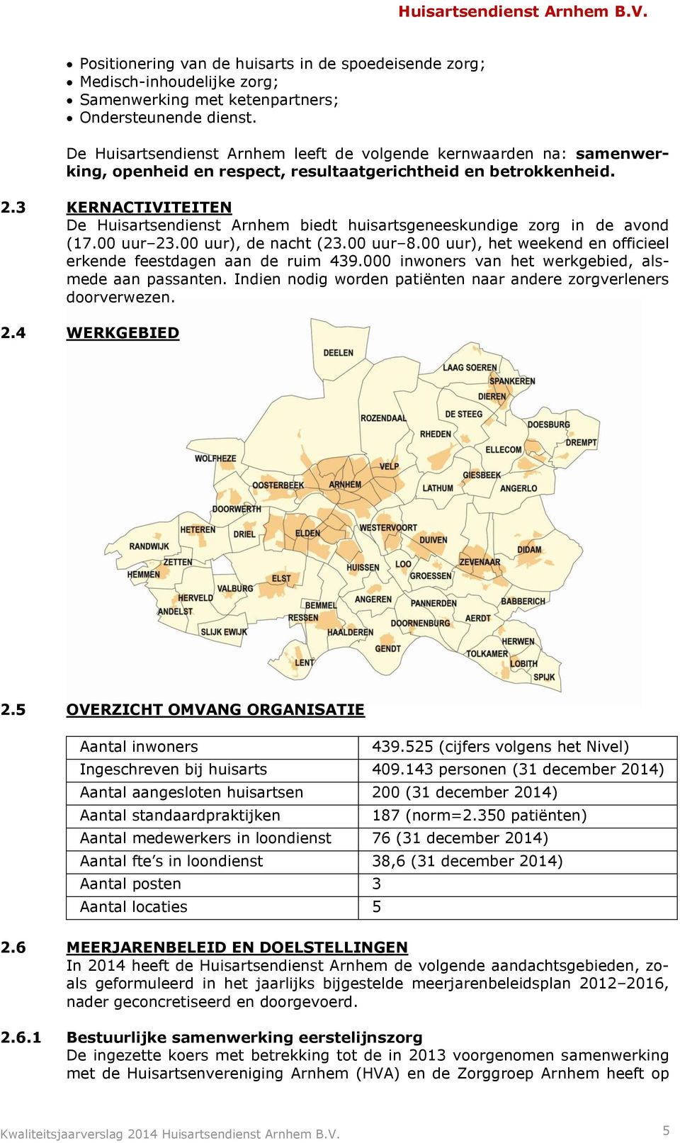 3 KERNACTIVITEITEN De Huisartsendienst Arnhem biedt huisartsgeneeskundige zorg in de avond (17.00 uur 23.00 uur), de nacht (23.00 uur 8.