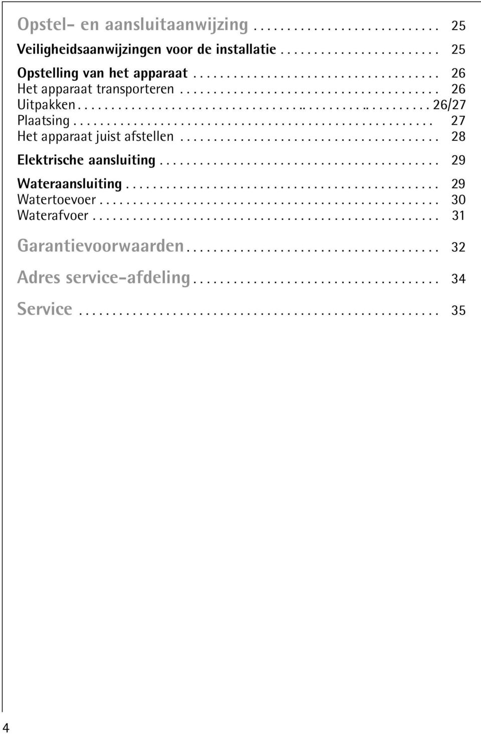 ...................................... 28 Elektrische aansluiting.......................................... 29 Wateraansluiting............................................... 29 Watertoevoer.