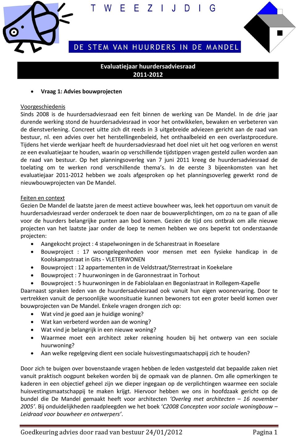 Concreet uitte zich dit reeds in 3 uitgebreide adviezen gericht aan de raad van bestuur, nl. een advies over het herstellingenbeleid, het onthaalbeleid en een overlastprocedure.