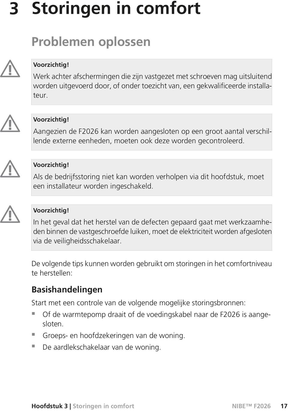 Aangezien de F2026 kan worden aangesloten op een groot aantal verschillende externe eenheden, moeten ook deze worden gecontroleerd. Voorzichtig!