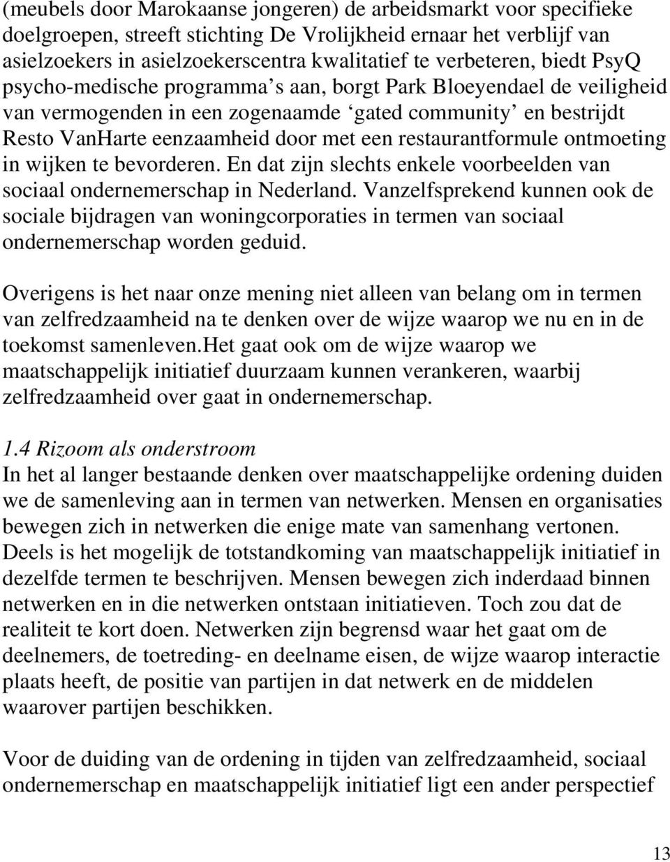 restaurantformule ontmoeting in wijken te bevorderen. En dat zijn slechts enkele voorbeelden van sociaal ondernemerschap in Nederland.