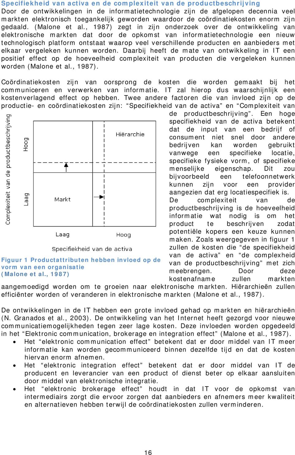 , 1987) zegt in zijn onderzoek over de ontwikkeling van elektronische markten dat door de opkomst van informatietechnologie een nieuw technologisch platform ontstaat waarop veel verschillende