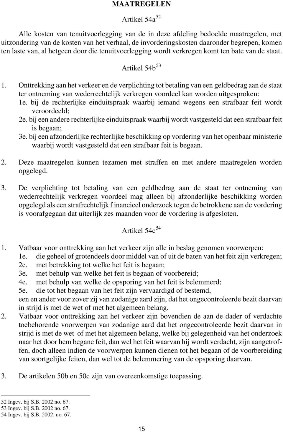 Onttrekking aan het verkeer en de verplichting tot betaling van een geldbedrag aan de staat ter ontneming van wederrechtelijk verkregen voordeel kan worden uitgesproken: 1e.