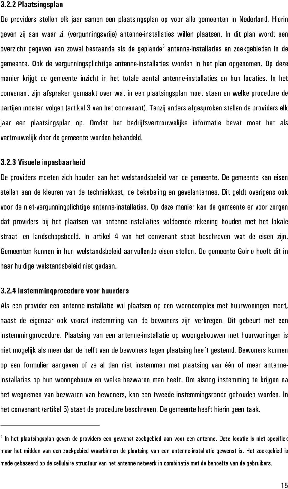 Ook de vergunningsplichtige antenne-installaties worden in het plan opgenomen. Op deze manier krijgt de gemeente inzicht in het totale aantal antenne-installaties en hun locaties.