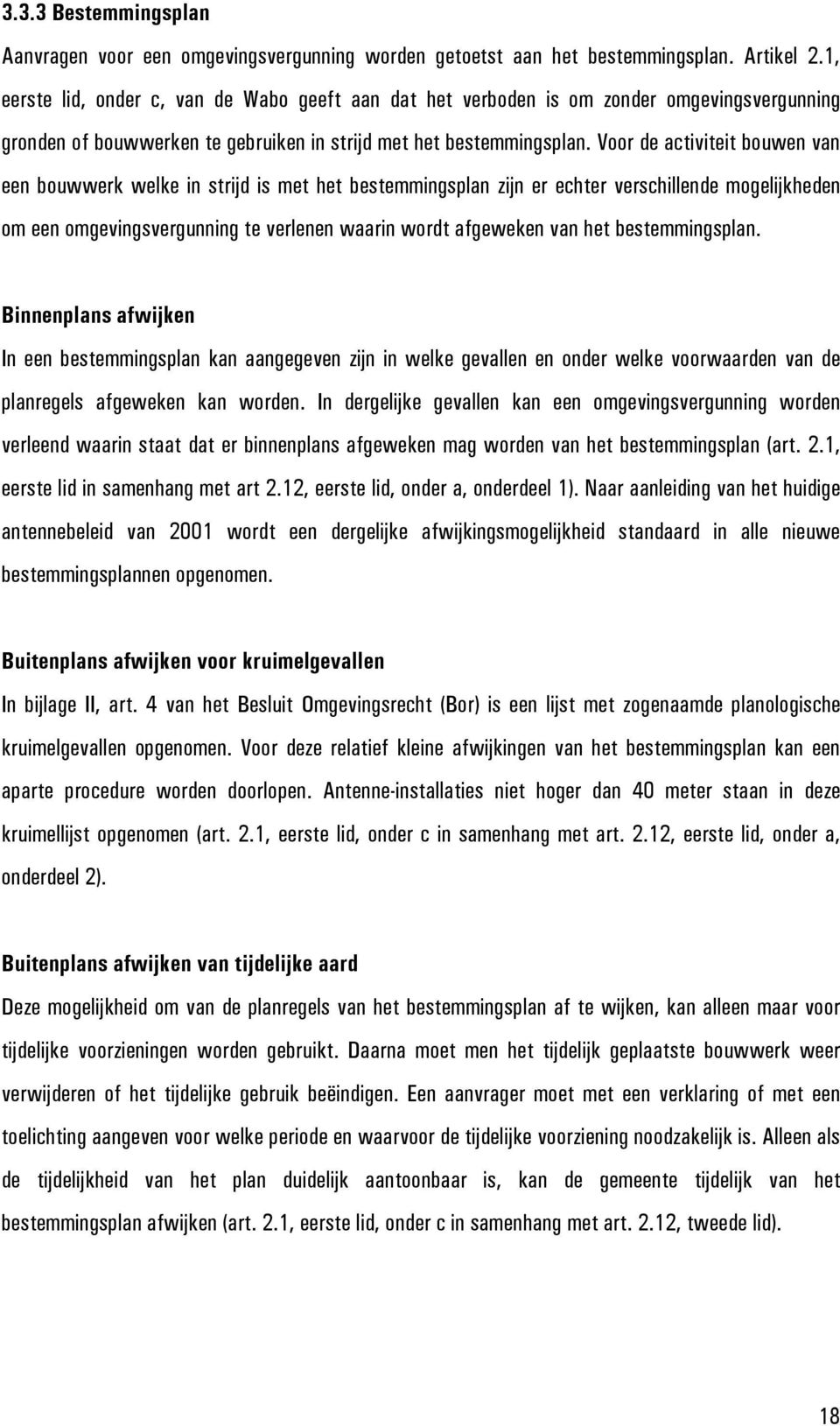 Voor de activiteit bouwen van een bouwwerk welke in strijd is met het bestemmingsplan zijn er echter verschillende mogelijkheden om een omgevingsvergunning te verlenen waarin wordt afgeweken van het