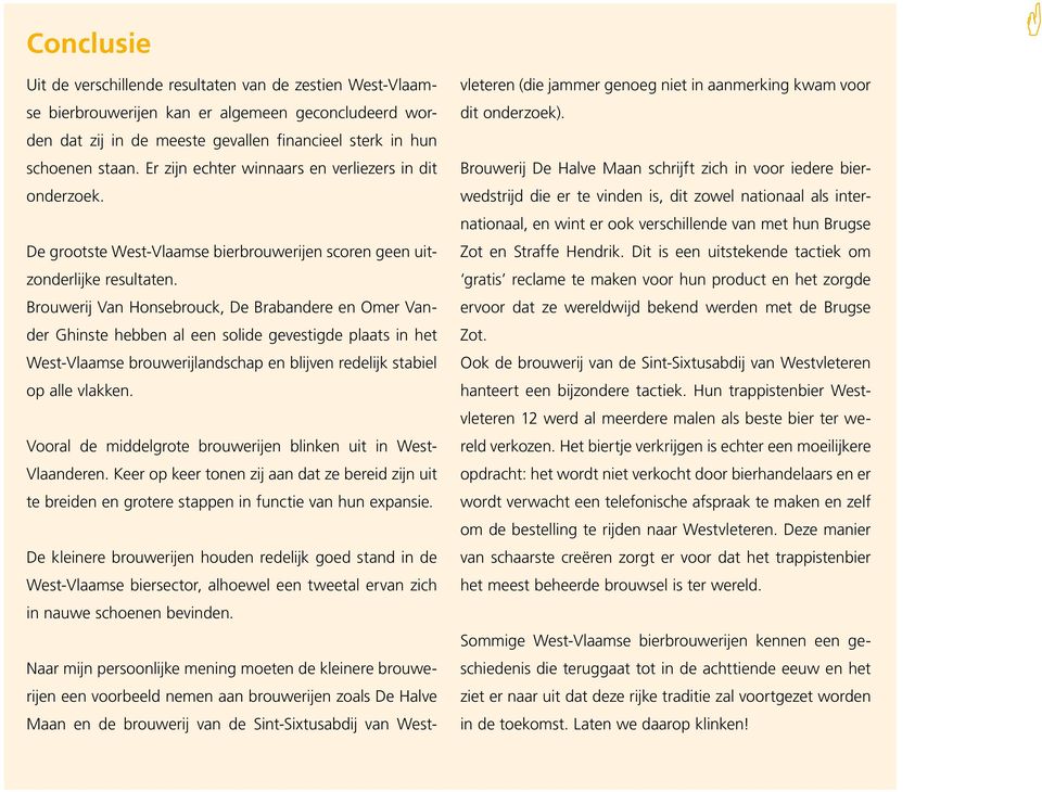 Brouwerij Van Honsebrouck, De Brabandere en Omer Vander Ghinste hebben al een solide gevestigde plaats in het West-Vlaamse brouwerijlandschap en blijven redelijk stabiel op alle vlakken.