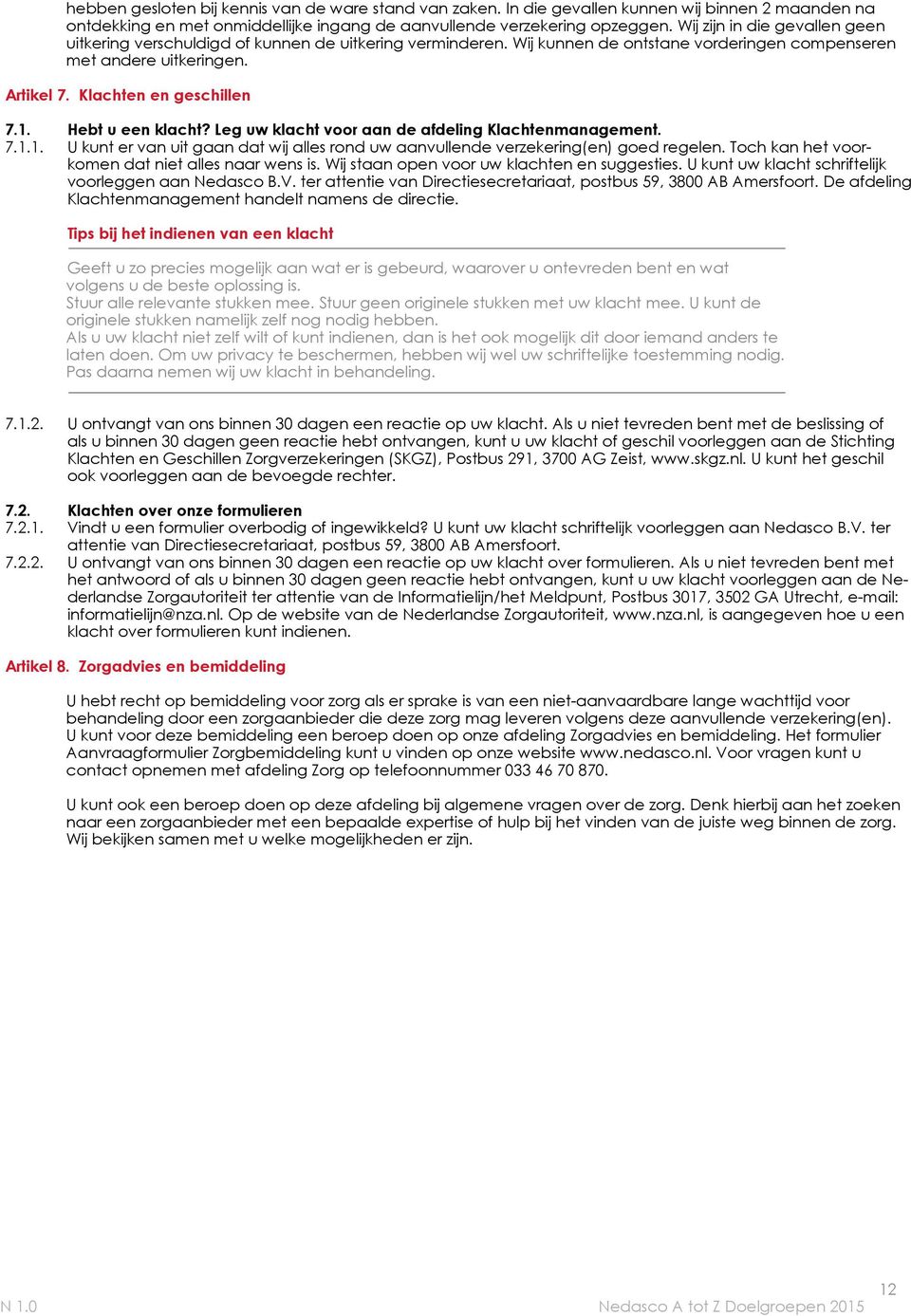 Hebt u een klacht? Leg uw klacht voor aan de afdeling Klachtenmanagement. 7.1.1. U kunt er van uit gaan dat wij alles rond uw aanvullende verzekering(en) goed regelen.