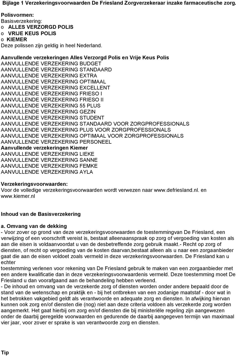 Aanvullende verzekeringen Alles Verzorgd Polis en Vrije Keus Polis AANVULLENDE VERZEKERING BUDGET AANVULLENDE VERZEKERING STANDAARD AANVULLENDE VERZEKERING EXTRA AANVULLENDE VERZEKERING OPTIMAAL