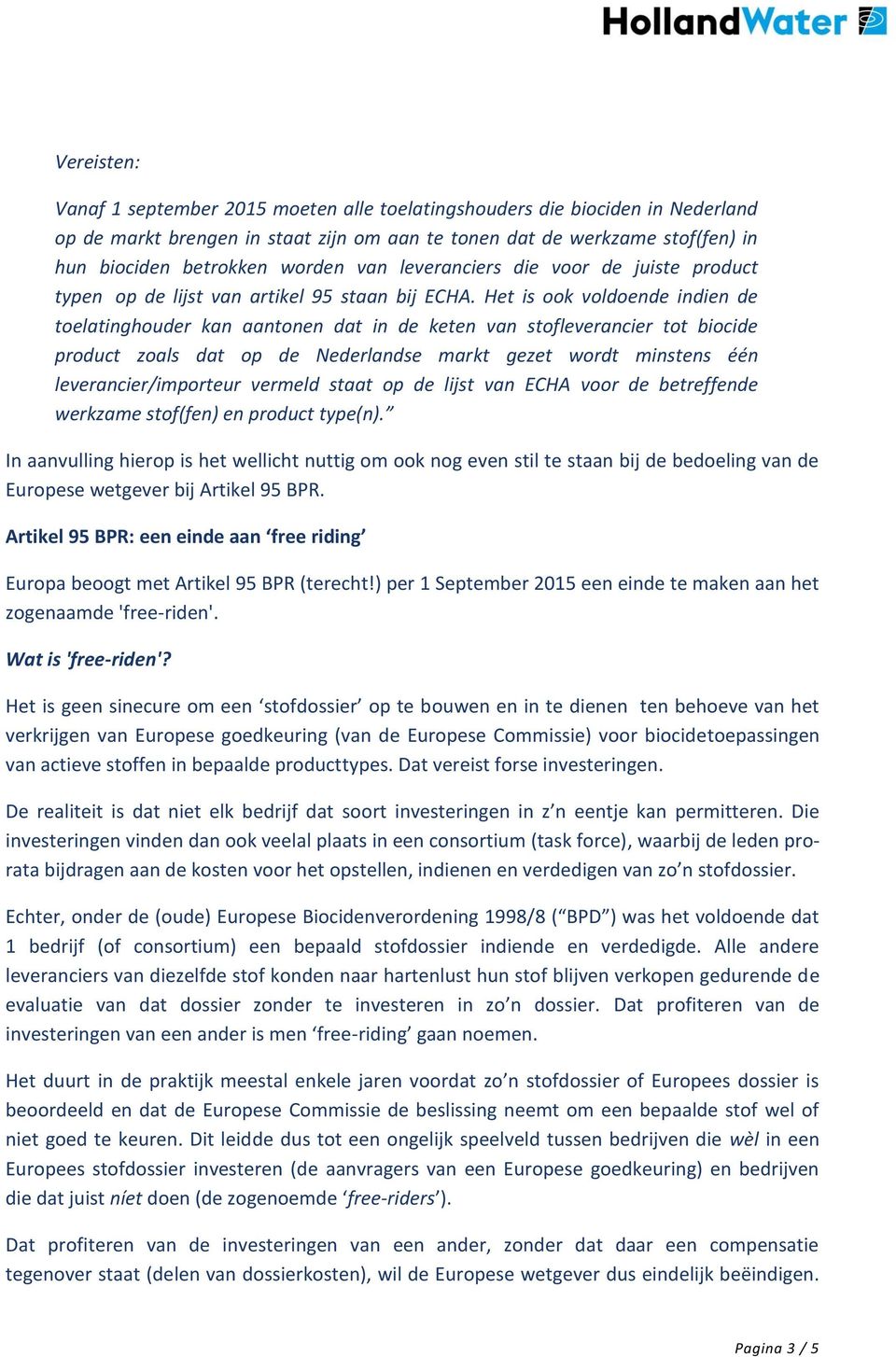 Het is ook voldoende indien de toelatinghouder kan aantonen dat in de keten van stofleverancier tot biocide product zoals dat op de Nederlandse markt gezet wordt minstens één leverancier/importeur