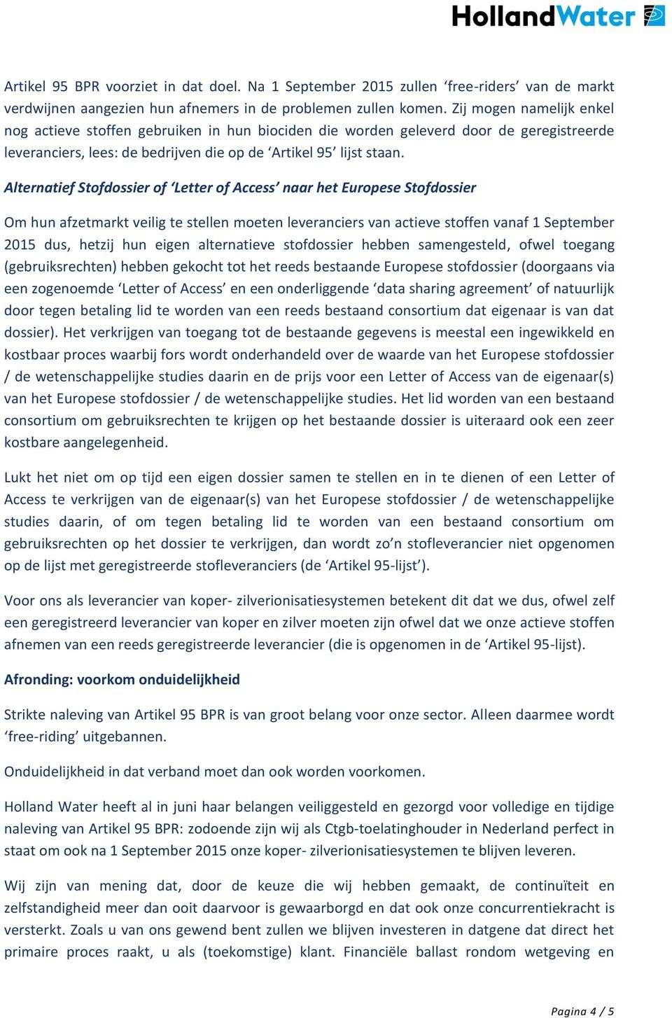 Alternatief Stofdossier of Letter of Access naar het Europese Stofdossier Om hun afzetmarkt veilig te stellen moeten leveranciers van actieve stoffen vanaf 1 September 2015 dus, hetzij hun eigen