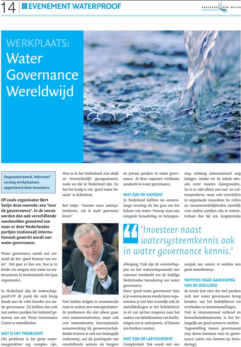 Water governance wordt wel vertaald als het goed bestuur van water. Het gaat er dan om, hoe je in brede zin omgaat met water en watersysteem in institutionele zin (qua organisatie).