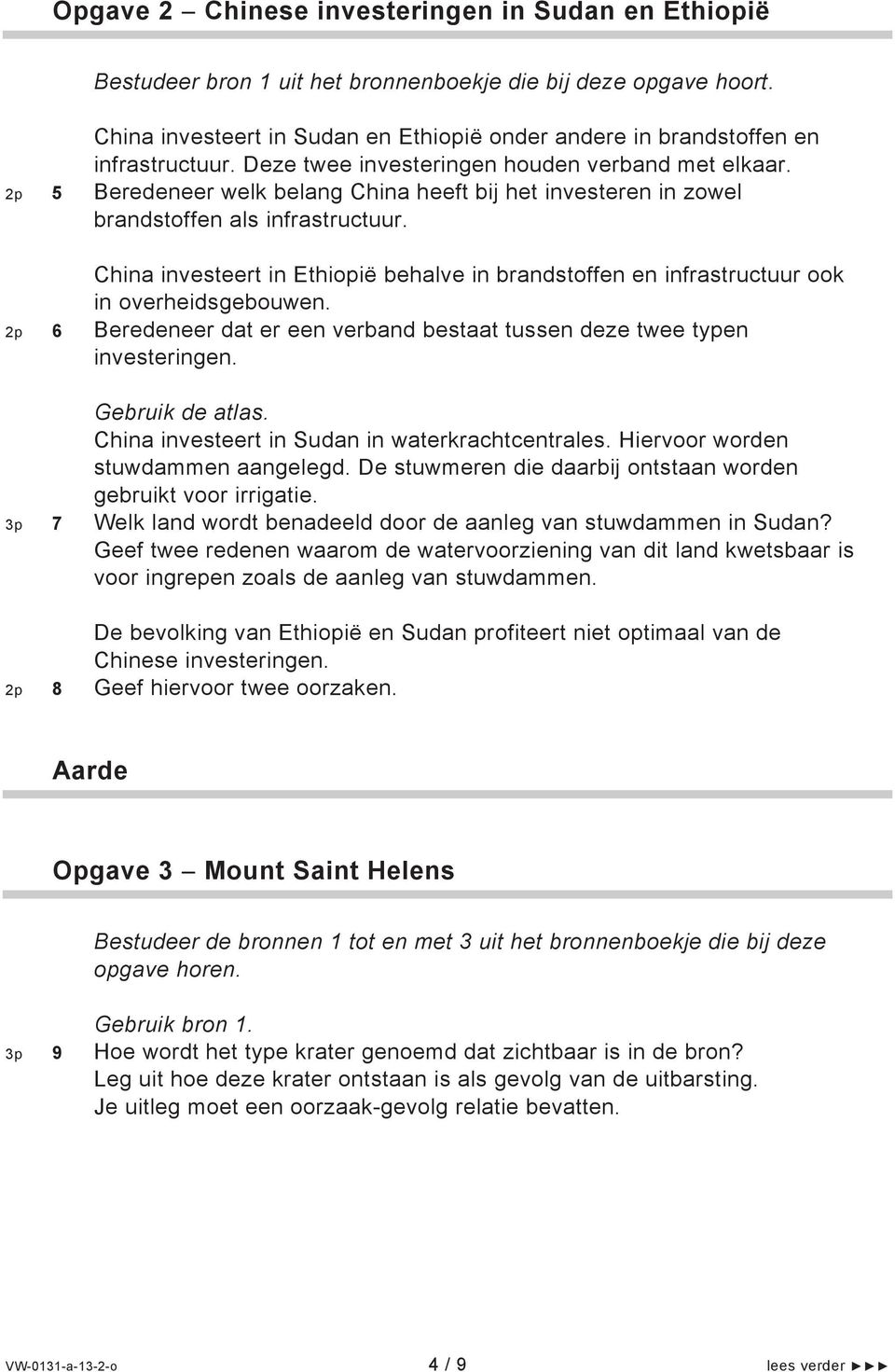 2p 6 Beredeneer dat er een verband bestaat tussen deze twee typen investeringen. China investeert in Sudan in waterkrachtcentrales. Hiervoor worden stuwdammen aangelegd.