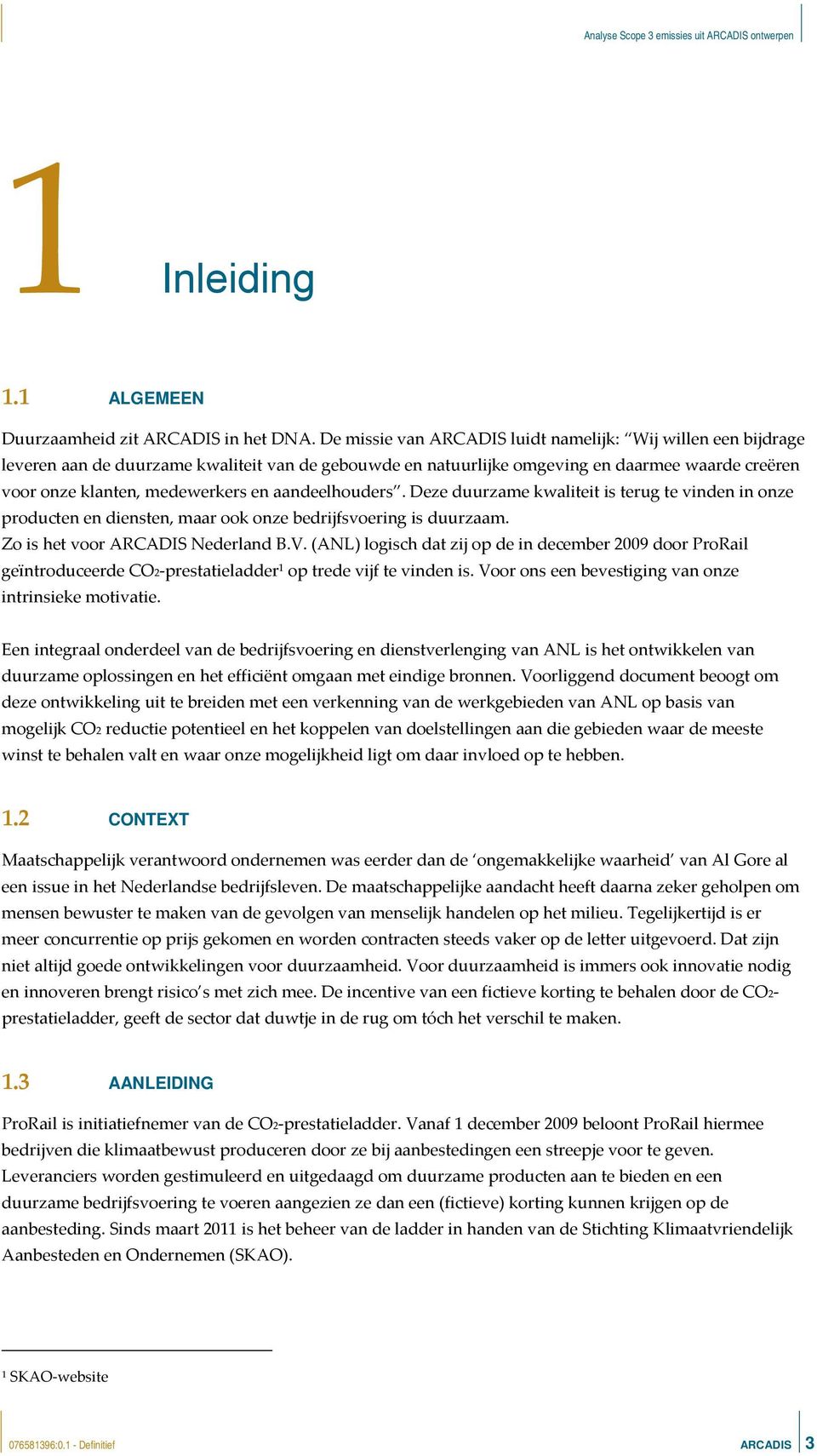 aandeelhouders. Deze duurzame kwaliteit is terug te vinden in onze producten en diensten, maar ook onze bedrijfsvoering is duurzaam. Zo is het voor ARCADIS Nederland B.V.