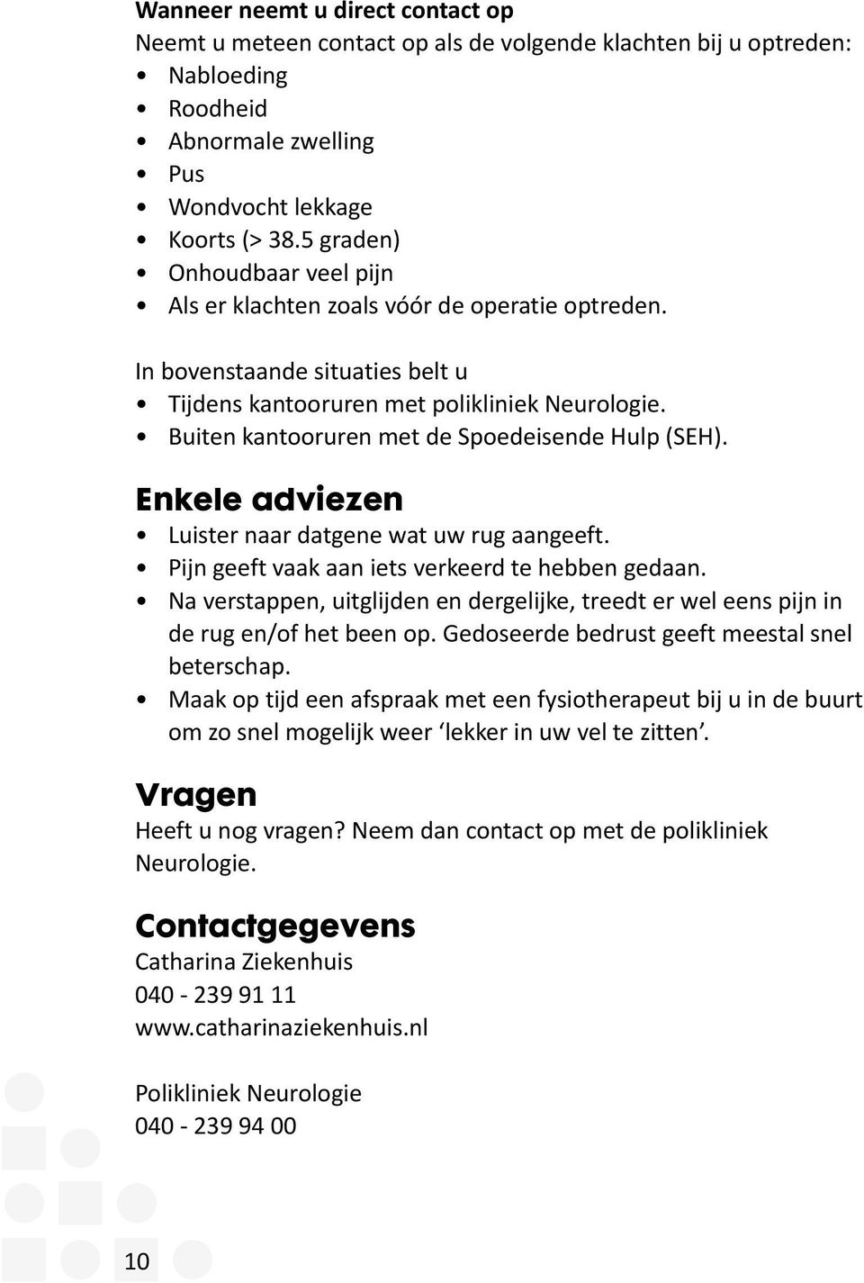 Buiten kantooruren met de Spoedeisende Hulp (SEH). Enkele adviezen Luister naar datgene wat uw rug aangeeft. Pijn geeft vaak aan iets verkeerd te hebben gedaan.