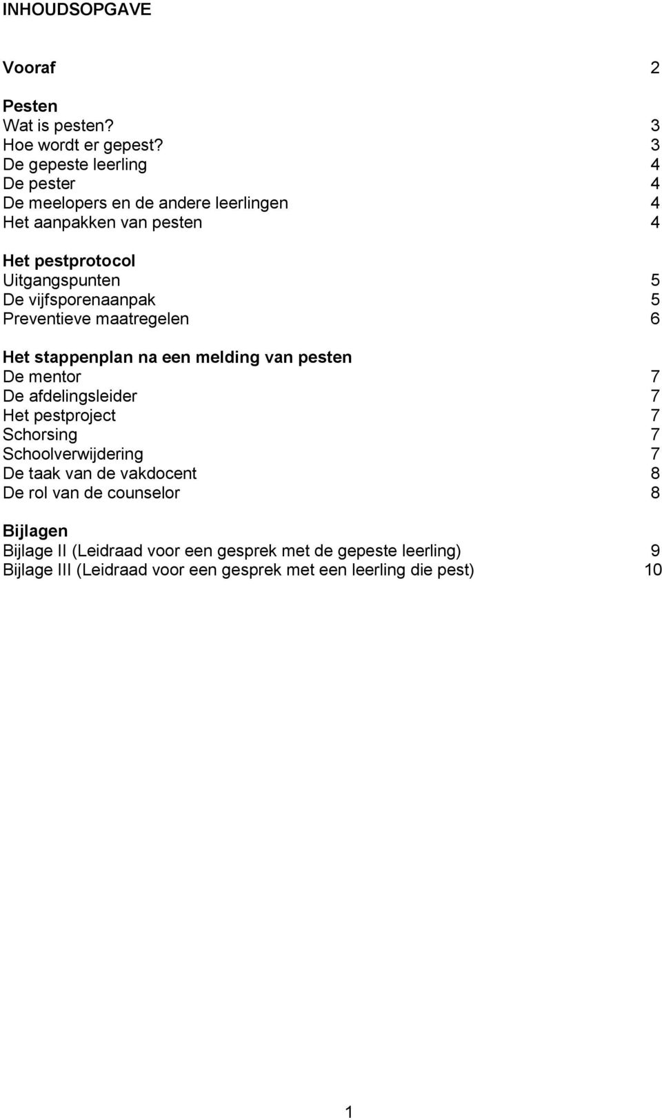 vijfsporenaanpak 5 Preventieve maatregelen 6 Het stappenplan na een melding van pesten De mentor 7 De afdelingsleider 7 Het pestproject 7