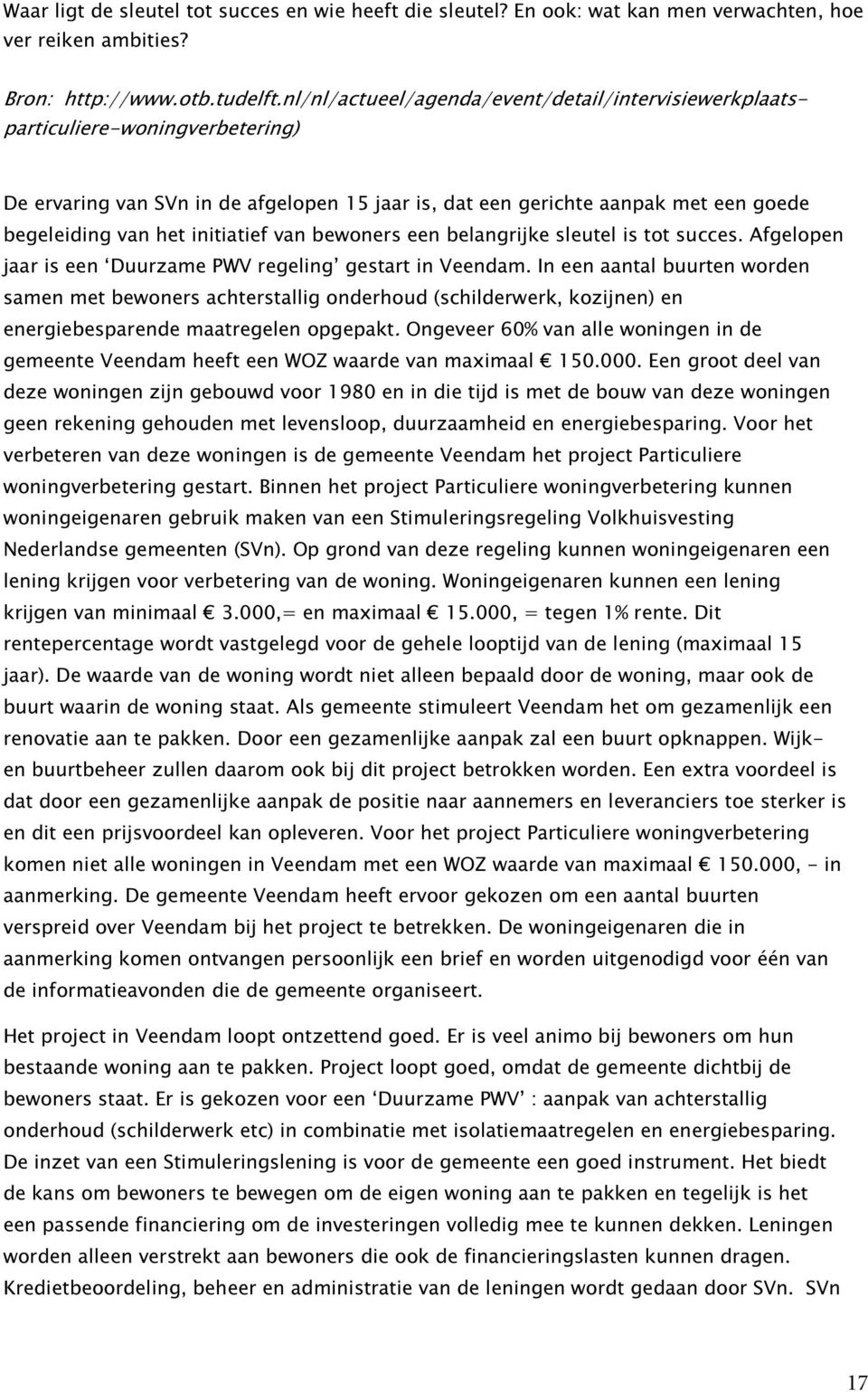 initiatief van bewoners een belangrijke sleutel is tot succes. Afgelopen jaar is een Duurzame PWV regeling gestart in Veendam.