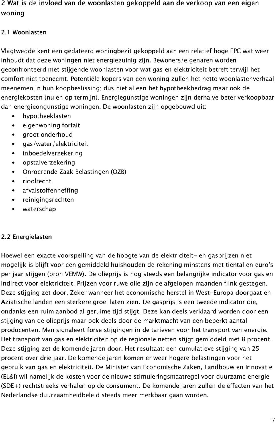 Bewoners/eigenaren worden geconfronteerd met stijgende woonlasten voor wat gas en elektriciteit betreft terwijl het comfort niet toeneemt.