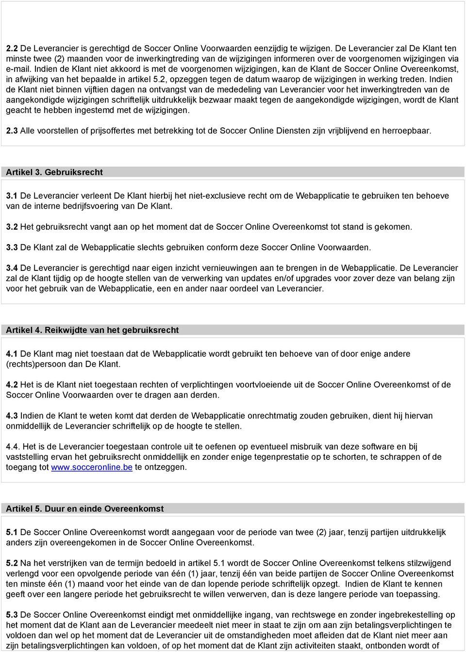 Indien de Klant niet akkoord is met de voorgenomen wijzigingen, kan de Klant de Soccer Online Overeenkomst, in afwijking van het bepaalde in artikel 5.