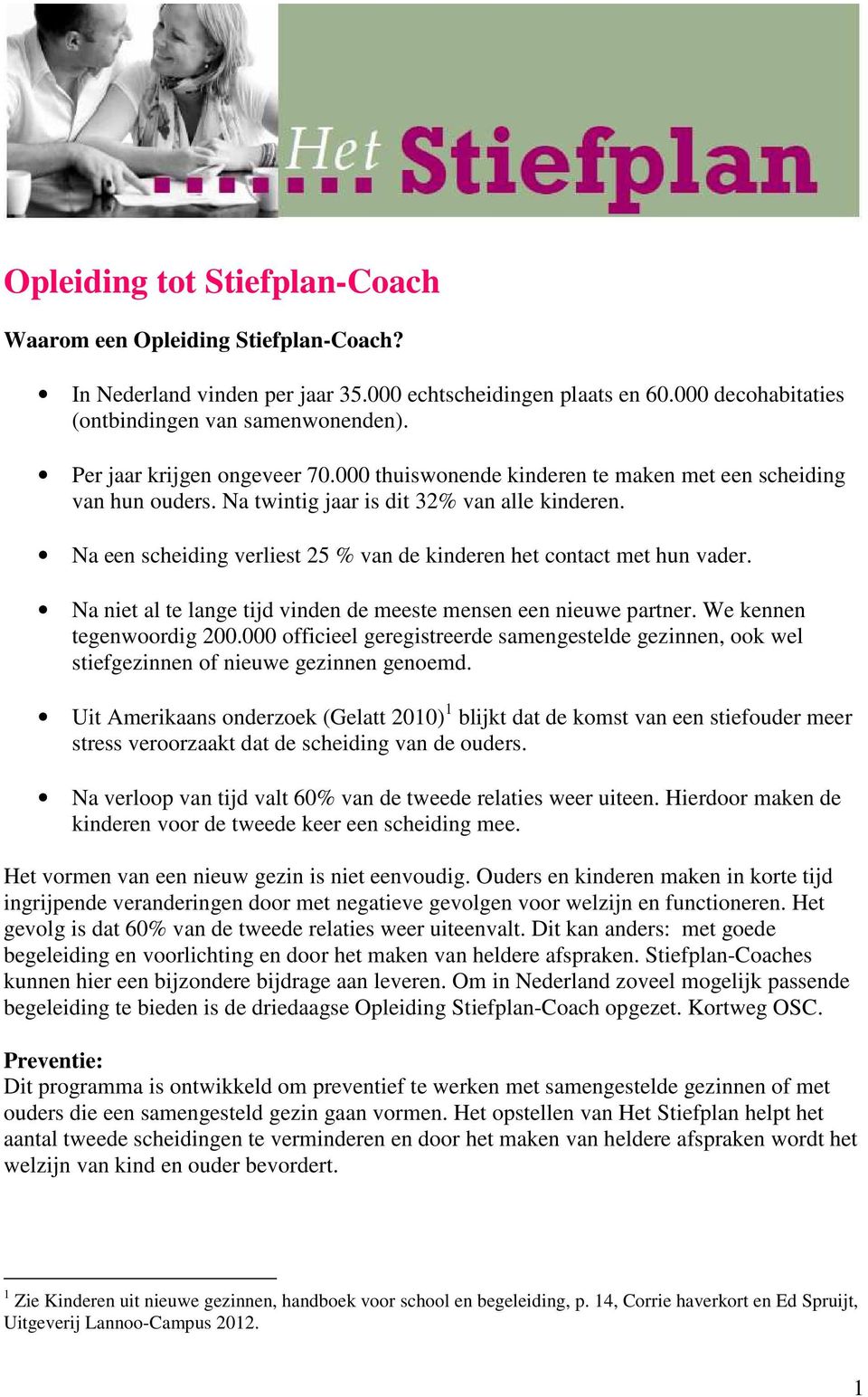 Na een scheiding verliest 25 % van de kinderen het contact met hun vader. Na niet al te lange tijd vinden de meeste mensen een nieuwe partner. We kennen tegenwoordig 200.