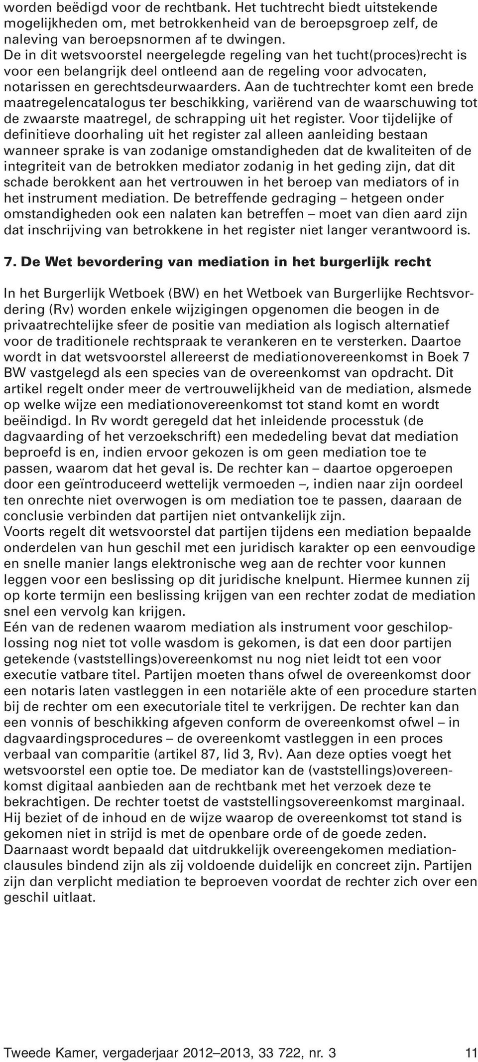 Aan de tuchtrechter komt een brede maatregelencatalogus ter beschikking, variërend van de waarschuwing tot de zwaarste maatregel, de schrapping uit het register.