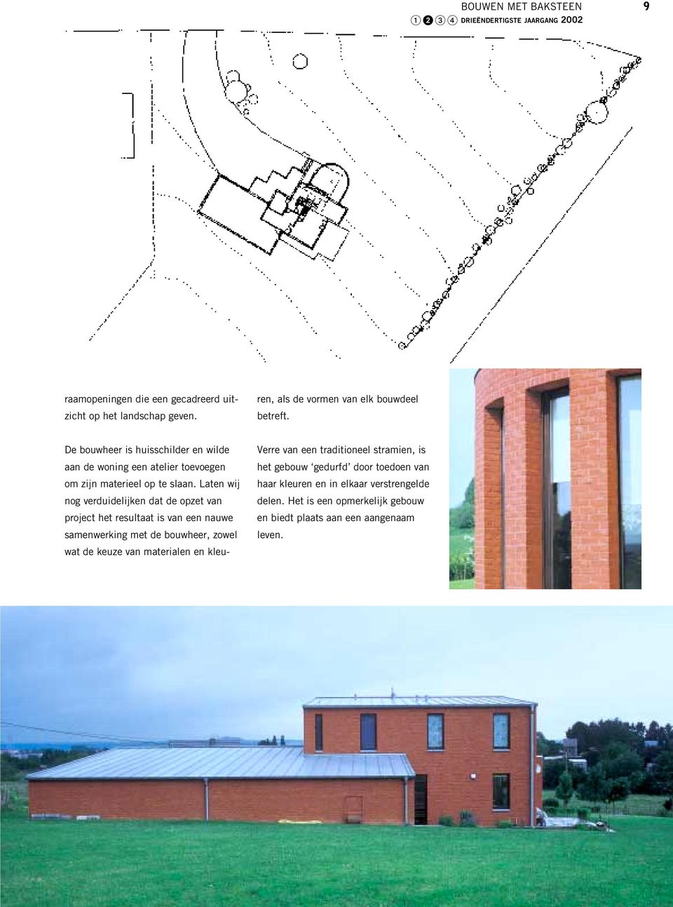 Laten wij nog verduidelijken dat de opzet van project het resultaat is van een nauwe samenwerking met de bouwheer, zowel wat de keuze van materialen en