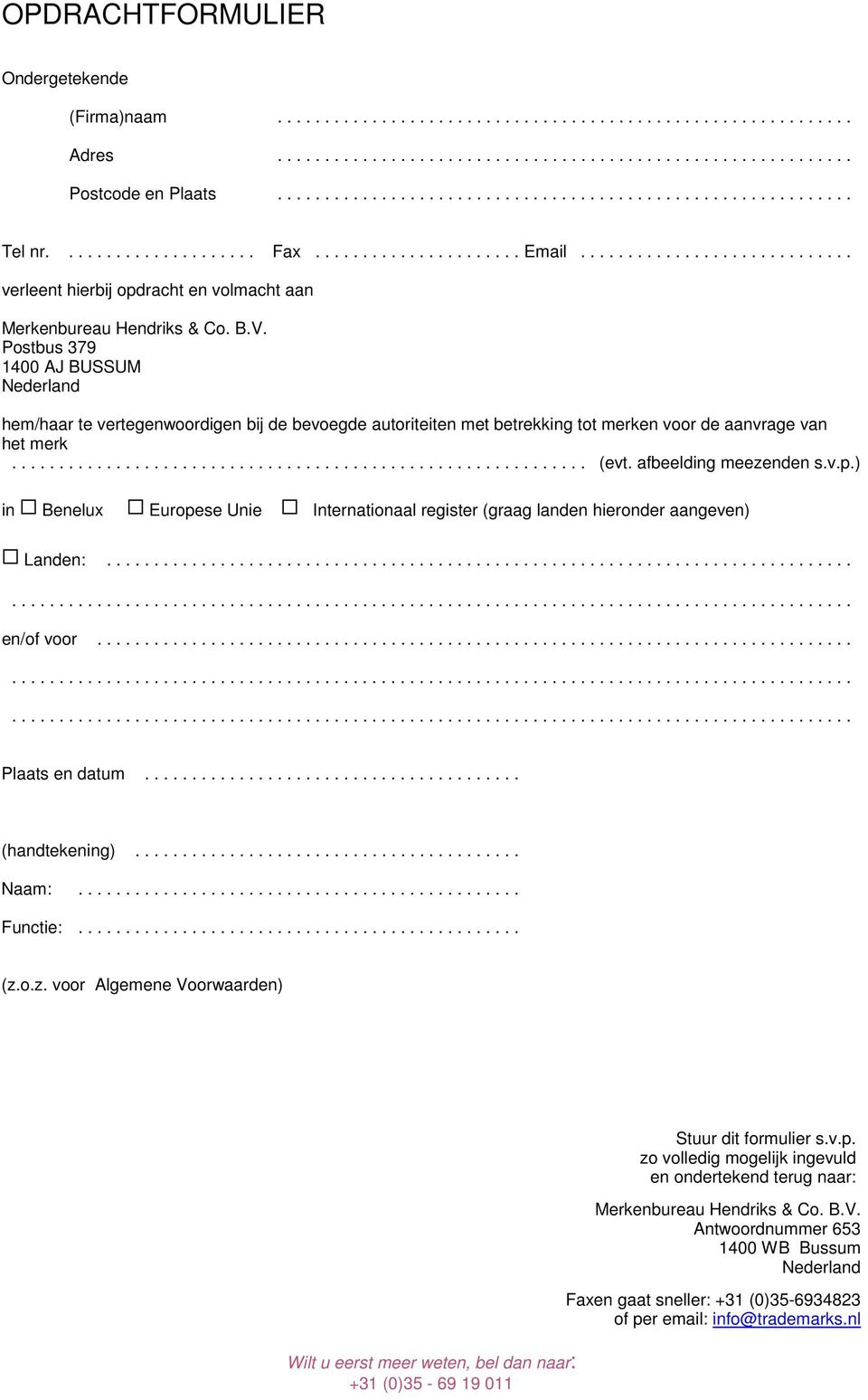 Postbus 379 1400 AJ BUSSUM Nederland hem/haar te vertegenwoordigen bij de bevoegde autoriteiten met betrekking tot merken voor de aanvrage van het merk............................................................. (evt.