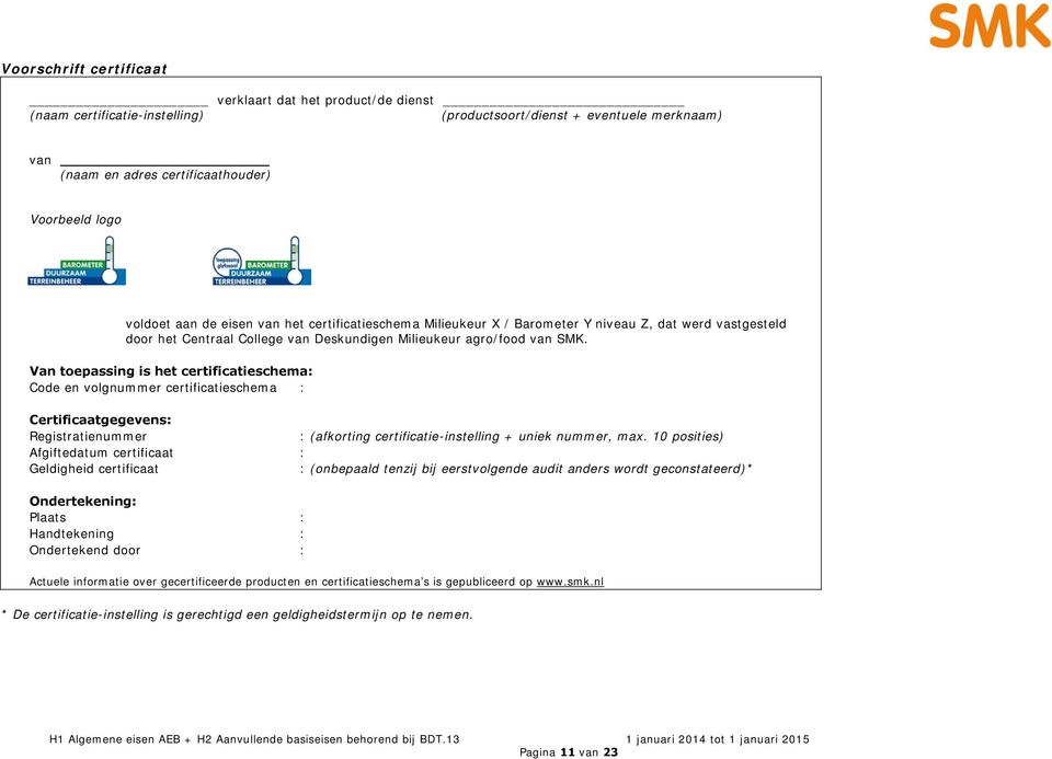 Van toepassing is het certificatieschema: Code en volgnummer certificatieschema : Certificaatgegevens: Registratienummer : (afkorting certificatie-instelling + uniek nummer, max.