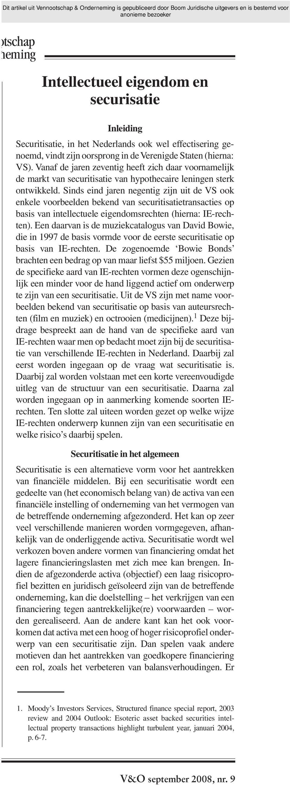 Sinds eind jaren negentig zijn uit de VS ook enkele voorbeelden bekend van securitisatietransacties op basis van intellectuele eigendomsrechten (hierna: IE-rechten).