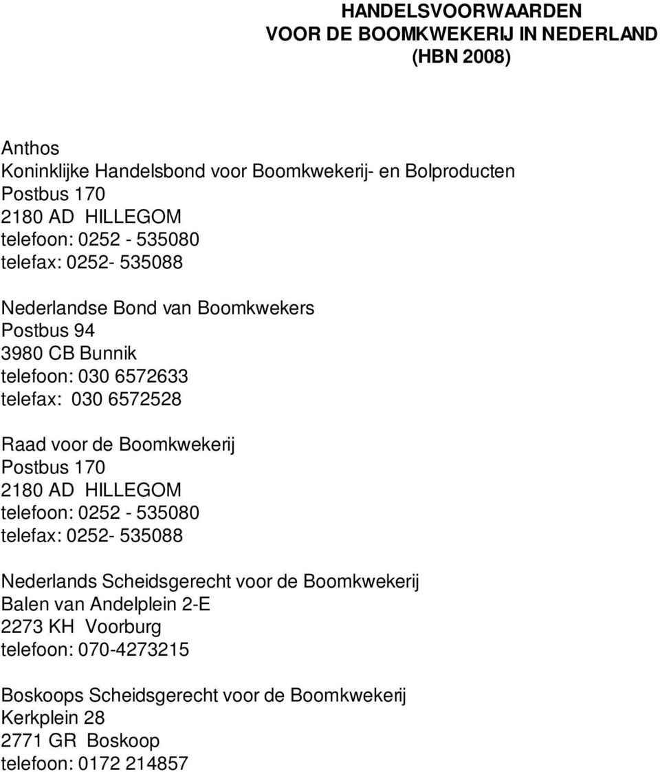 6572528 Raad voor de Boomkwekerij Postbus 170 2180 AD HILLEGOM telefoon: 0252-535080 telefax: 0252-535088 Nederlands Scheidsgerecht voor de