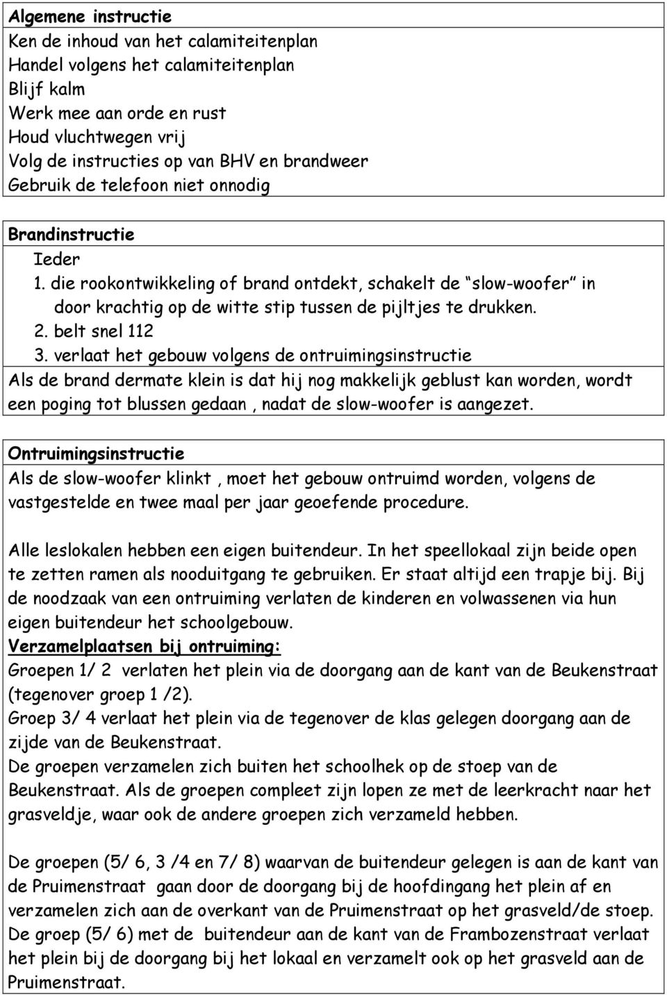 verlaat het gebouw volgens de ontruimingsinstructie Als de brand dermate klein is dat hij nog makkelijk geblust kan worden, wordt een poging tot blussen gedaan, nadat de slow-woofer is aangezet.