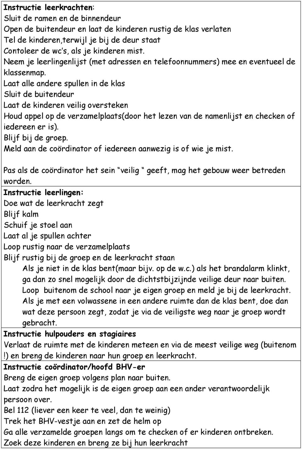 Laat alle andere spullen in de klas Sluit de buitendeur Laat de kinderen veilig oversteken Houd appel op de verzamelplaats(door het lezen van de namenlijst en checken of iedereen er is).