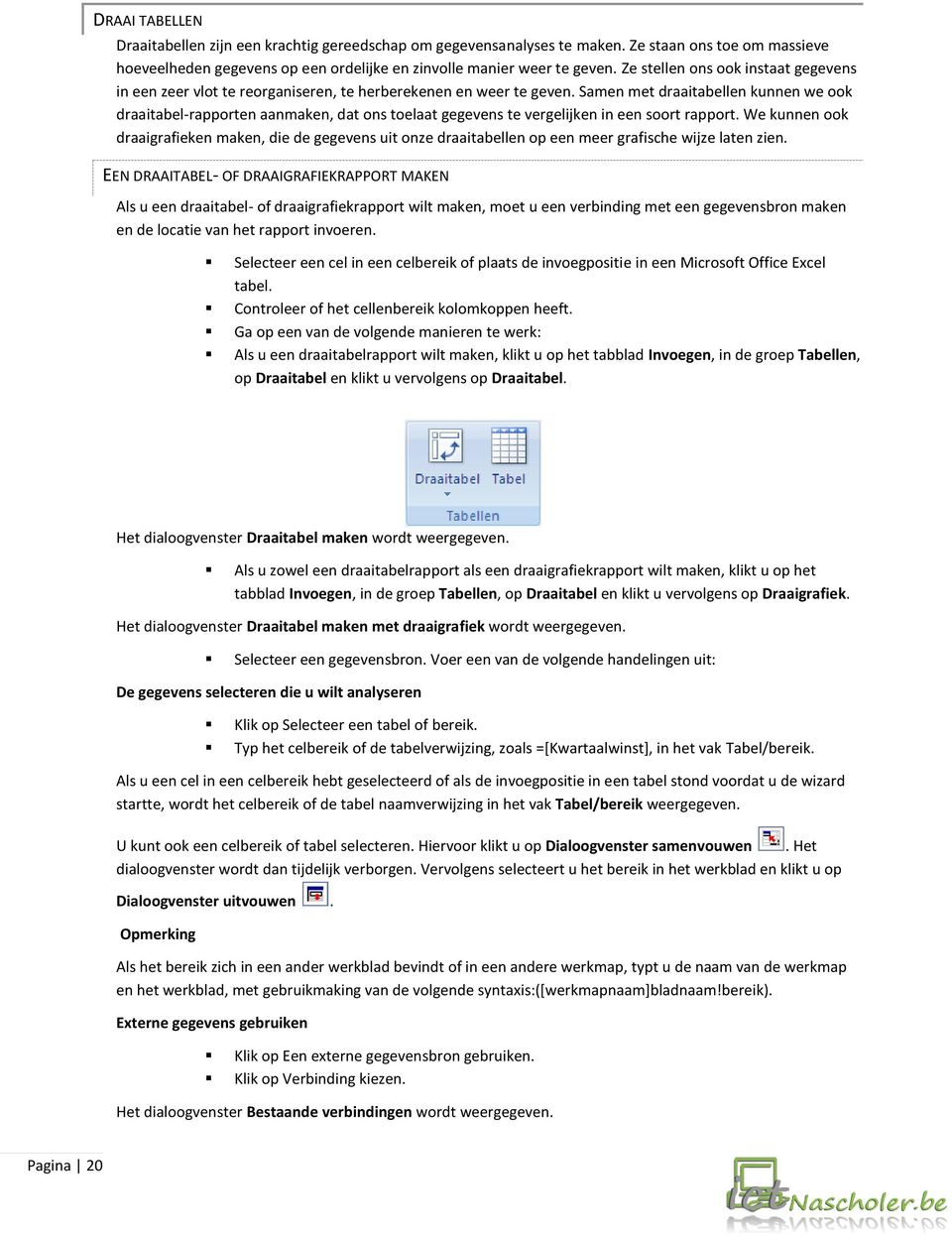 Samen met draaitabellen kunnen we ook draaitabel-rapporten aanmaken, dat ons toelaat gegevens te vergelijken in een soort rapport.