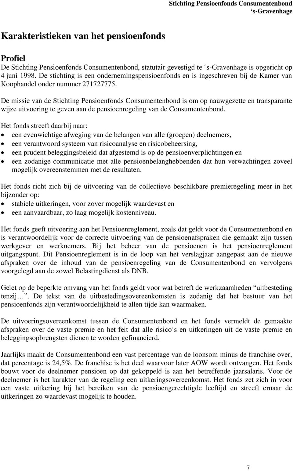 De missie van de Stichting Pensioenfonds Consumentenbond is om op nauwgezette en transparante wijze uitvoering te geven aan de pensioenregeling van de Consumentenbond.