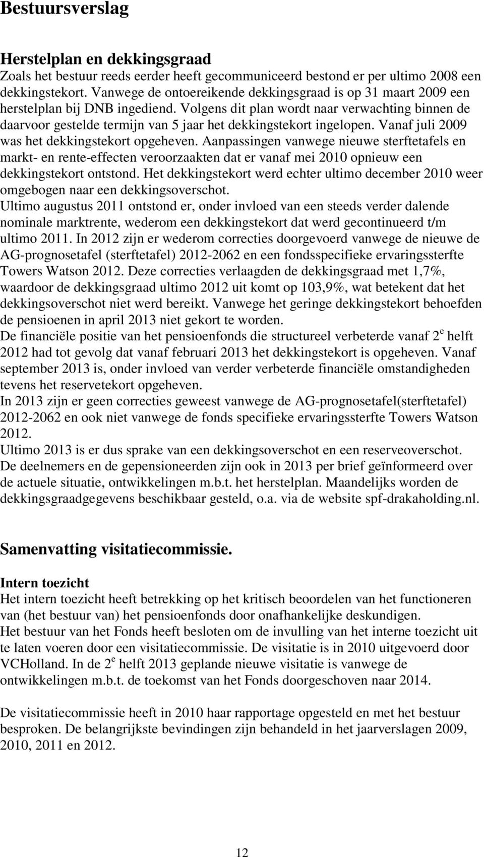 Volgens dit plan wordt naar verwachting binnen de daarvoor gestelde termijn van 5 jaar het dekkingstekort ingelopen. Vanaf juli 2009 was het dekkingstekort opgeheven.