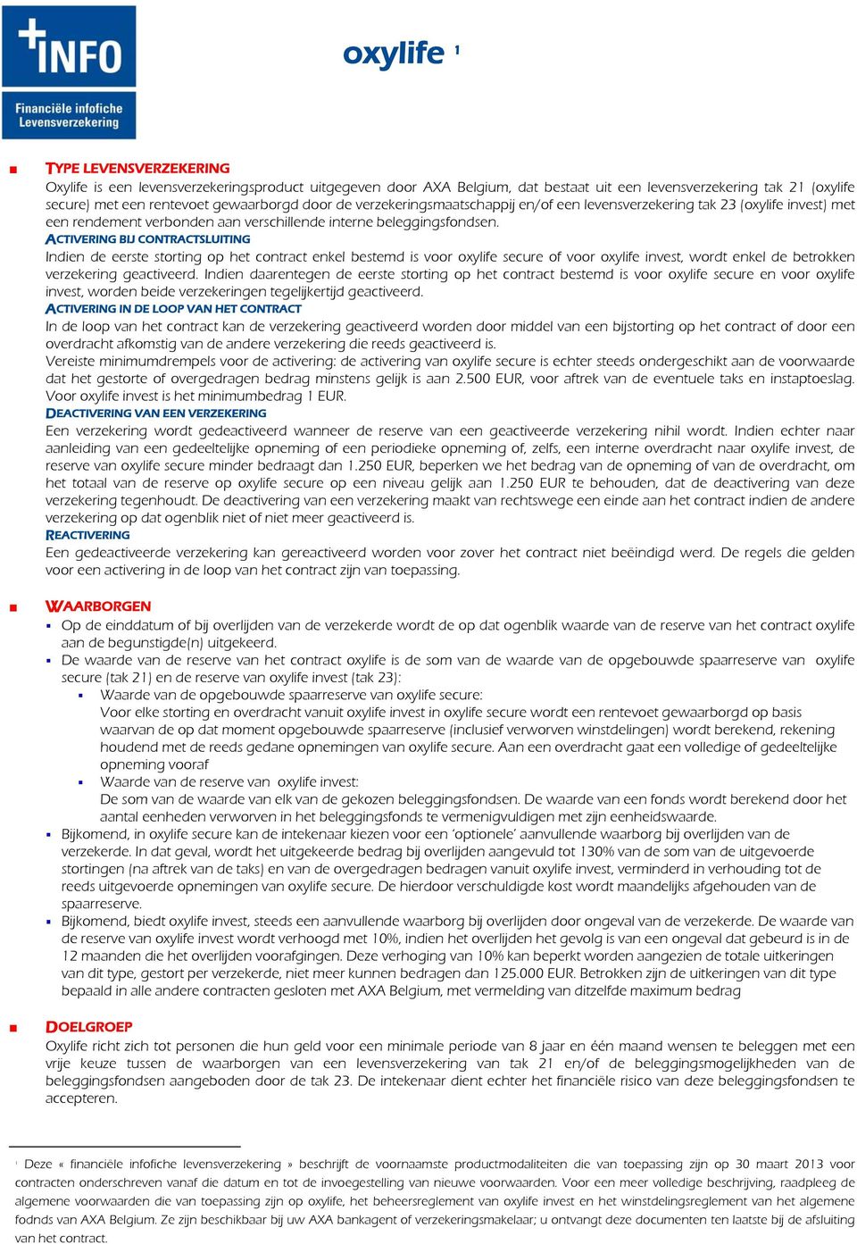 ACTIVERING BIJ CONTRACTSLUITING Indien de eerste storting op het contract enkel bestemd is voor oxylife secure of voor oxylife invest, wordt enkel de betrokken verzekering geactiveerd.