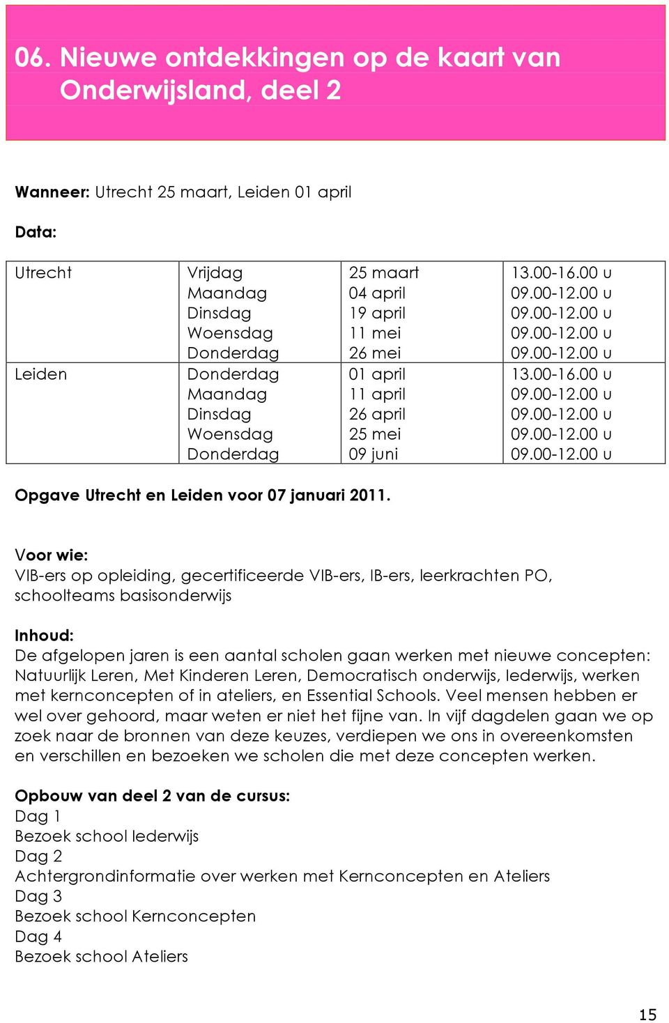 Voor wie: VIB-ers op opleiding, gecertificeerde VIB-ers, IB-ers, leerkrachten PO, schoolteams basisonderwijs Inhoud: De afgelopen jaren is een aantal scholen gaan werken met nieuwe concepten: