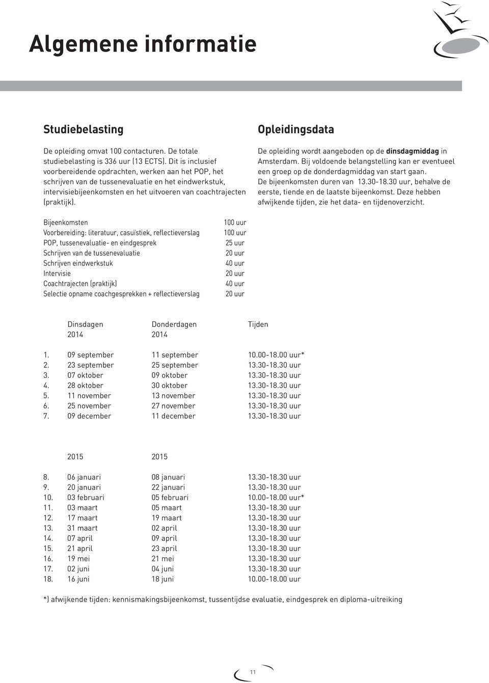 Opleidingsdata De opleiding wordt aangeboden op de dinsdagmiddag in Amsterdam. Bij voldoende belangstelling kan er eventueel een groep op de donderdagmiddag van start gaan.