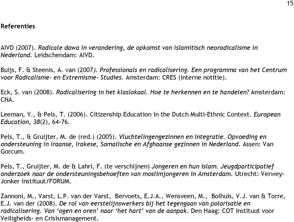 Hoe te herkennen en te handelen? Amsterdam: CNA. Leeman, Y., & Pels, T. (2006). Citizenship Education in the Dutch Multi-Ethnic Context. European Education, 38(2), 64-76. Pels, T., & Gruijter, M.